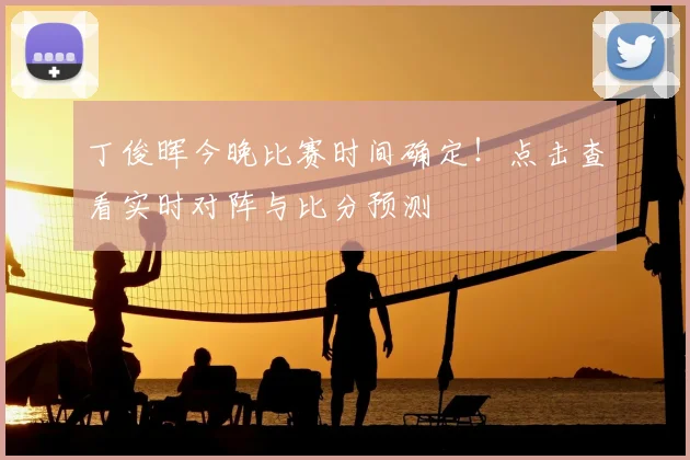 丁俊晖今晚比赛时间确定！点击查看实时对阵与比分预测