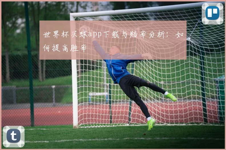 世界杯买球app下载与赔率分析：如何提高胜率