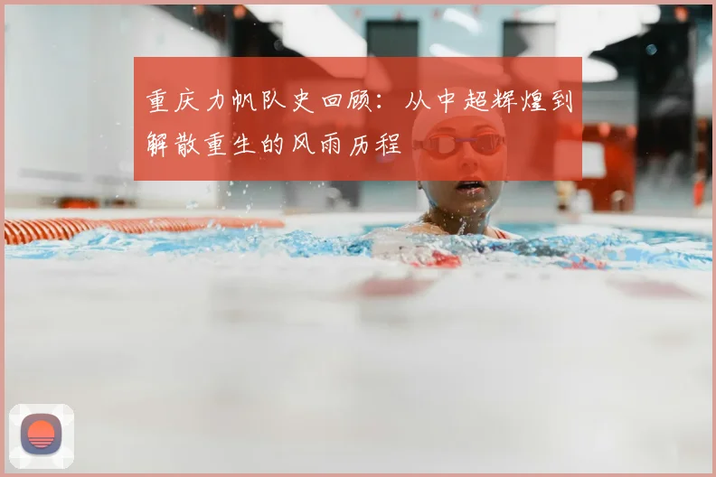 重庆力帆队史回顾：从中超辉煌到解散重生的风雨历程