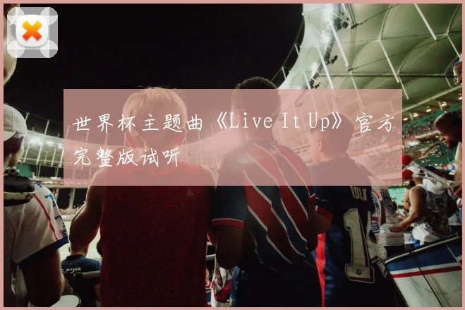 世界杯主题曲《Live It Up》官方完整版试听